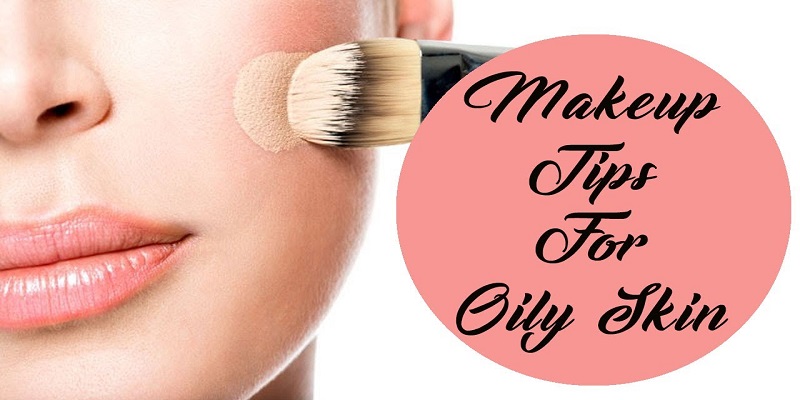 Tips for Oily skin Makeup for Natural beauty